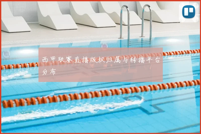 西甲联赛直播版权归属与转播平台分布